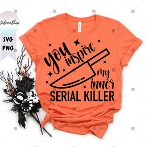 May include: Orange t-shirt with black text that reads "You inspire my inner serial killer" and a black silhouette of a knife.