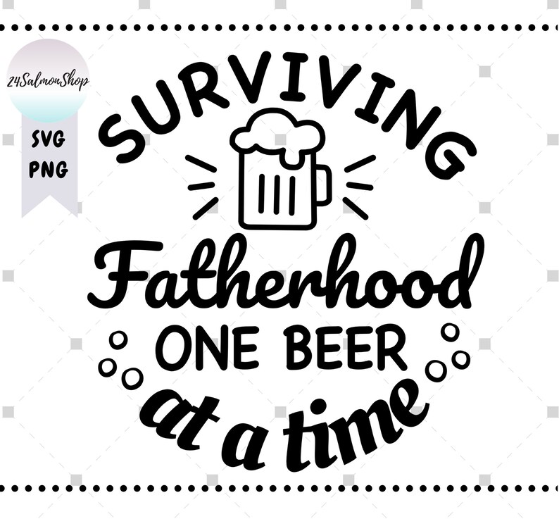 May include: Black and white graphic design with the text "Surviving Fatherhood One Beer at a Time". A beer mug with a foam top is in the center of the design.