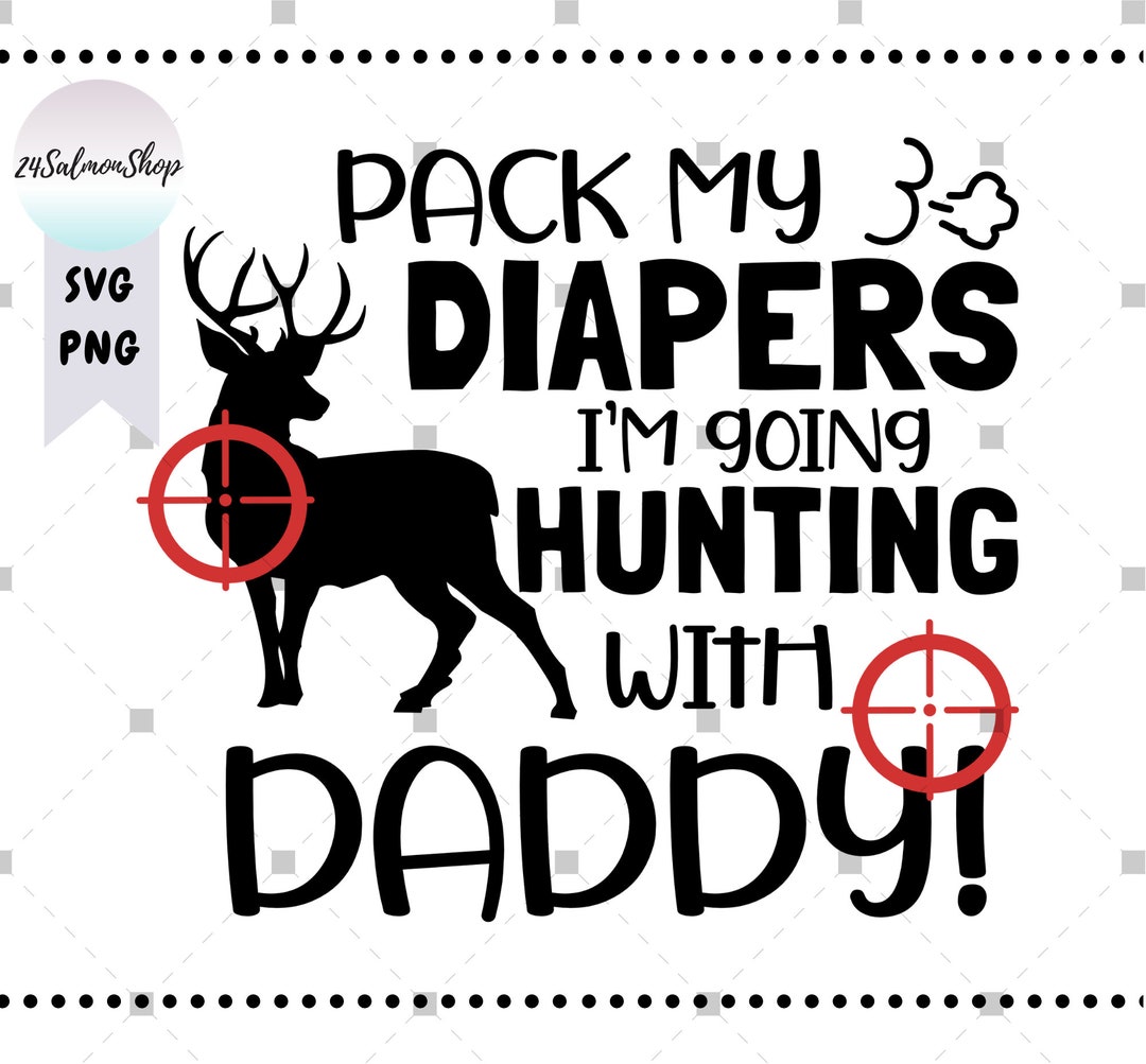 Baby Hunting SVG PNG, Pack My Diapers, I'm Going Hunting With Daddy Svg