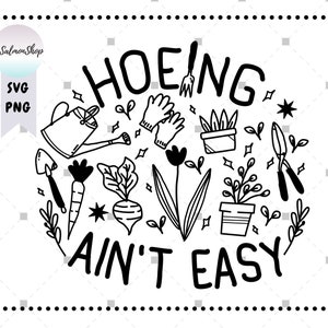 Hoeing Ain't Easy SVG PNG, Gardening svg, Summer Activity svg, Gardener svg, Plant Lovers svg, Digital Instant Download File for Cricut