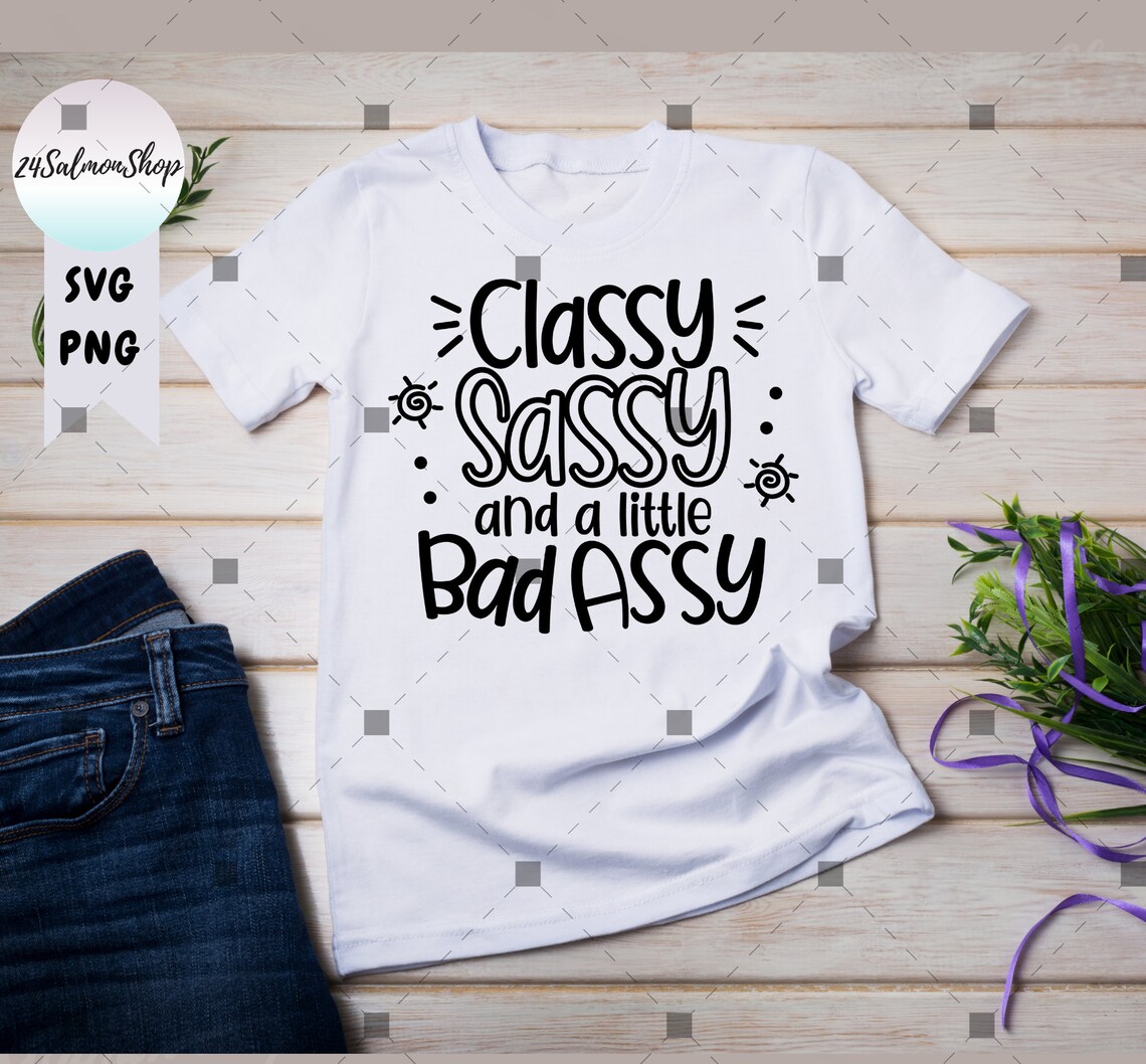 Classy Sassy And A Little Bad Assy SVG PNG Soutern Saying | Etsy