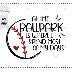 At The Ballpark Is Where I Spend Most Of My Days SVG PNG, Baseball svg, Softball svg, Digital Instant Download File for Cricut