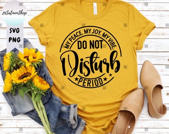 Do Not Disturb My Peace My Joy My Vibe Period SVG PNG, Funny Introvert Saying Shirt svg, Lady Boss, Digital Download Cut Files for Cricut
