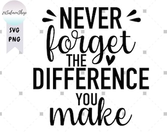 Never Forget The Difference You Make SVG PNG, Teacher Appreciation svg, Essential Workers svg, Digital Download Cut Files for Cricut