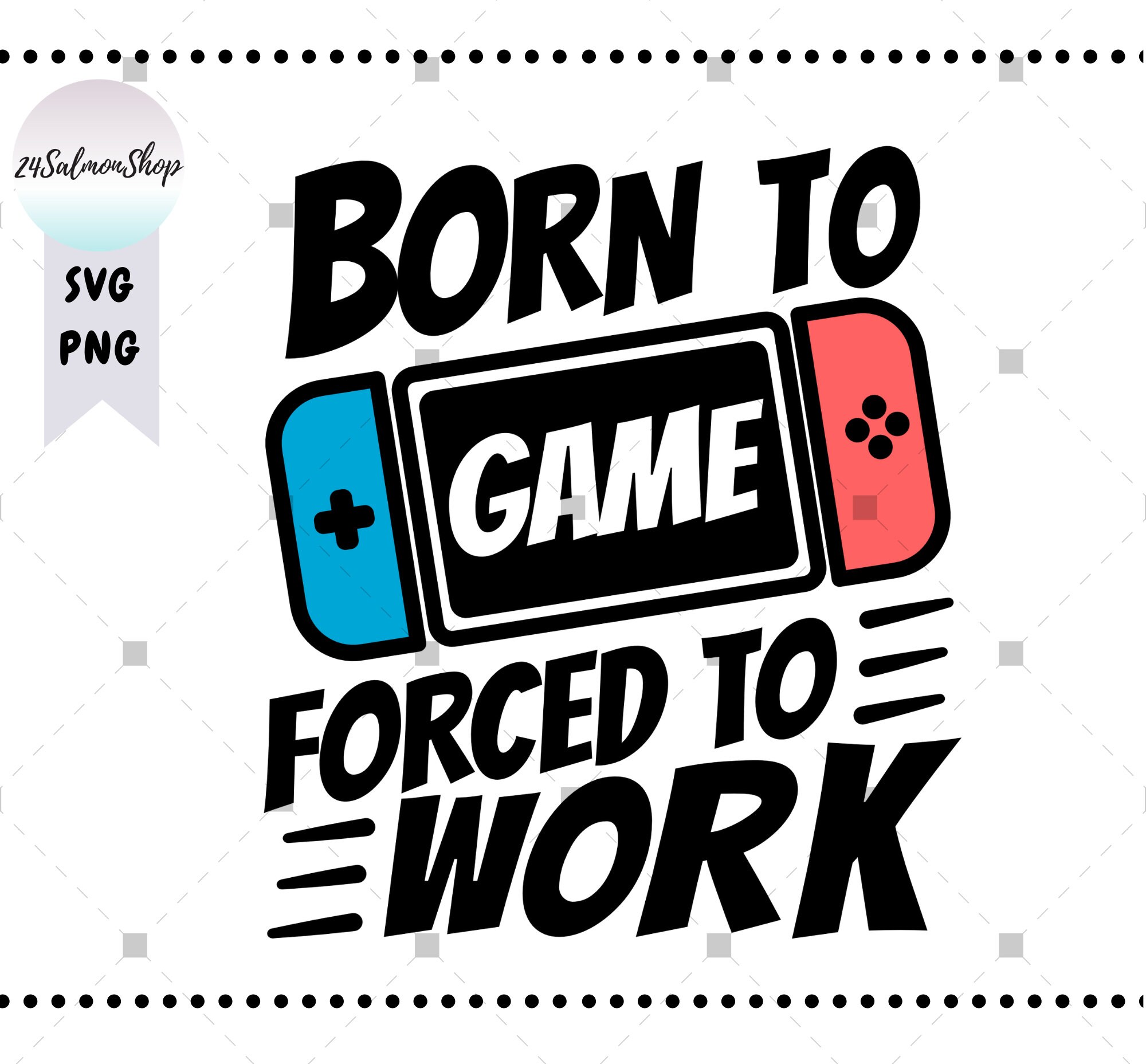 Born to Game Forced to Work SVG PNG Funny Full Time Worker | Etsy
