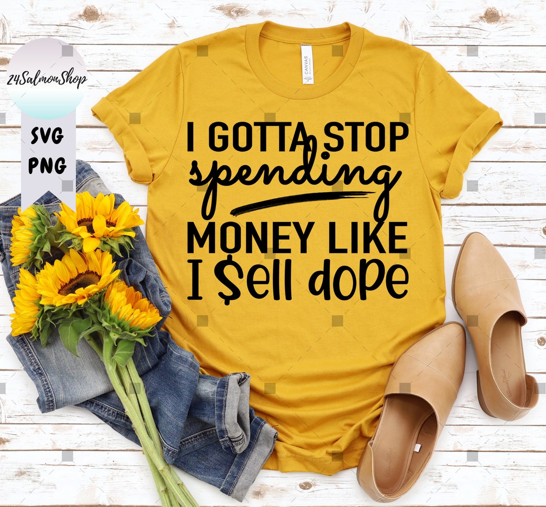 I Gotta Stop Spending Money Like I Sell Dope SVG PNG Funny Etsy Hong Kong