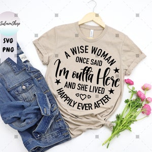 Lustige Mutter Leben SVG PNG, eine weise Frau einmal sagte, ich bin hier raus und sie lebte glücklich bis ans Ende ihrer Tage, Digitaler Download für Cricut