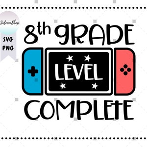 Eight Grade Level Complete SVG PNG, 8th Grade svg, Graduation svg, Video Game svg, Grade School Svg, Digital Download cut file for Cricut