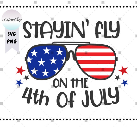 Stayin' Fly on the 4th of July SVG PNG July Fourth Svg Etsy