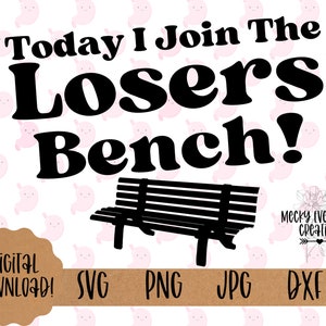 May include: Black and white graphic of a park bench with the text "Today I Join The Losers Bench!" in bold letters. The words "DIGITAL DOWNLOAD!" and file type abbreviations are also present.