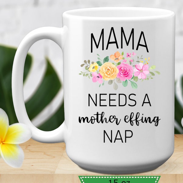 Mama Needs A Mother Effing Nap Mug, 11 or 15 oz, Funny New Mom Coffee Mug, New Mama Nap Gift With Watercolor Flowers