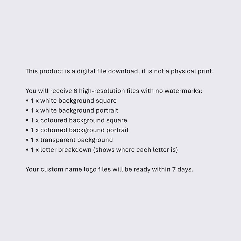 May include: Text explaining that this product is a digital file download and not a physical print. It also lists the six high-resolution files included in the download: a white background square, a white background portrait, a colored background square, a colored background portrait, a transparent background, and a letter breakdown.