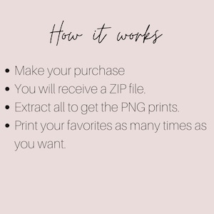May include: How it works: Make a purchase, receive a ZIP file, extract the PNG prints, and print your favorites as many times as you want.