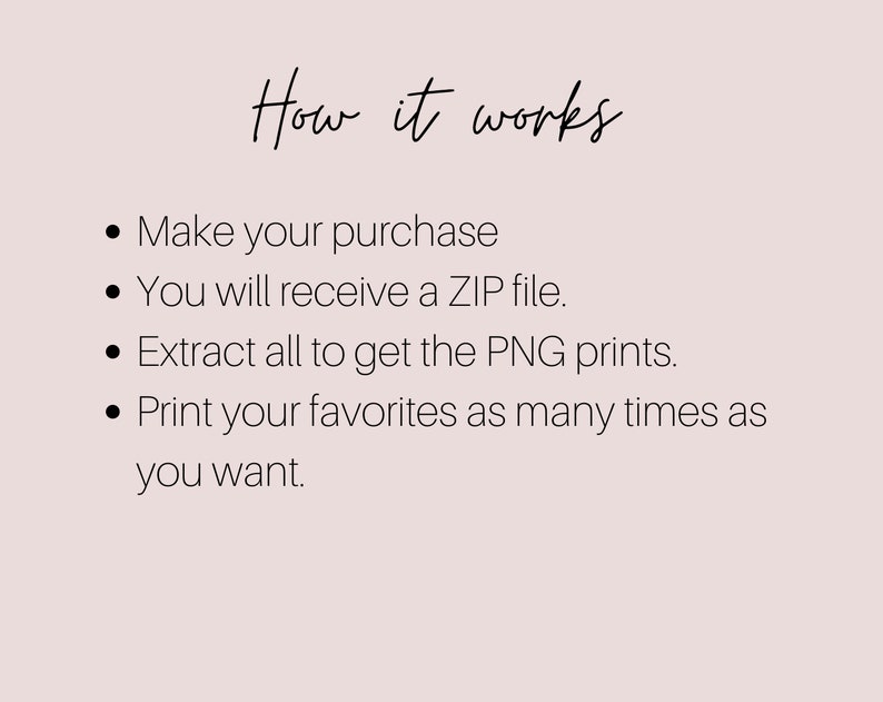 May include: How it works: Make a purchase, receive a ZIP file, extract the PNG prints, and print your favorites as many times as you want.
