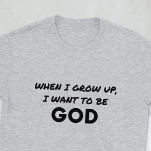 When I Grow Up I Want To Be God | Funny Gift | Myers Briggs/MBTI inspired print t shirt | Short-Sleeve Unisex T-Shirt