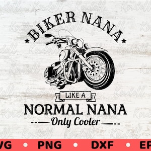May include: Black and white graphic of a motorcycle with the text "BIKER NANA" above it. Below the motorcycle is the text "LIKE A NORMAL NANA - Only Cooler". The image also includes SVG, PNG, DXF, and EPS text.