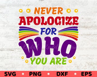Never Apologize for Who You Are SVG, LGBTQ Pride Svg, Rainbow LGBTQ Pride Flag Svg, Equality Svg, Pride Month Svg Png Dxf Eps Sublimation