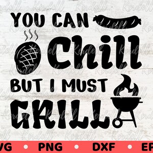 You Can Chill But I Must Grill SVG, BBQ Svg, Grilling svg, Father&#39;s Day svg, Grill Patio 4th July Picnic svg, BBQ Apron Svg Png Dxf Eps