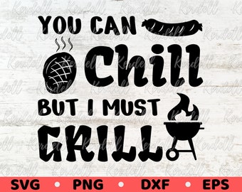 You Can Chill But I Must Grill SVG, BBQ Svg, Grilling svg, Father's Day svg, Grill Patio 4th July Picnic svg, BBQ Apron Svg Png Dxf Eps