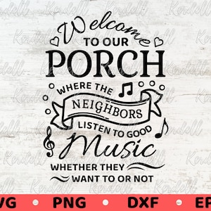 Welcome to Our Porch, Where The Neighbors Listen to Good Music SVG, Porch Sign, Funny Neighbors SVG,Funny Welcome Porch Sign Svg Png Dxf Eps