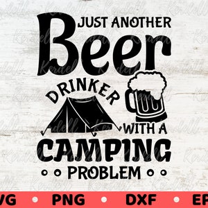 Just Another Beer Drinker With a Camping Problem SVG, Funny Camping Drinking Svg, Drinker Camp svg, Beer Camping Svg Png Dxf Eps Sublimation