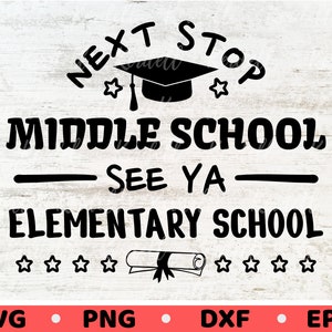 May include: Black and white graphic design with the text "Next Stop Middle School - See Ya - Elementary School" with a graduation cap and diploma. The text is on a white wood background.