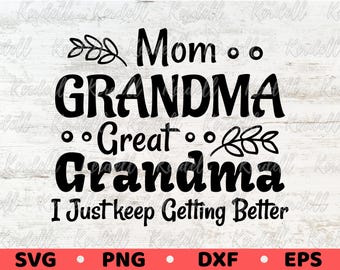 Mom, Grandma, Great Grandma, I Just Keep Getting Better Svg, Funny Great Grandma Svg, Mother's Day Gift, Granny Svg Png Dxf Eps Sublimation