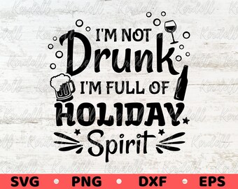 I'm not Drunk I'm full of Holiday Spirit SVG, Holiday Party Svg, Christmas Alcohol Drinking SVG, Funny Christmas Svg Png Dxf Eps Sublimation