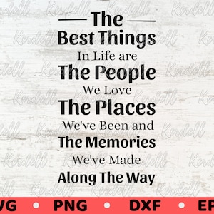 The Best Things In Life Are The People We Love The Places We&#39;ve Been and the Memories We&#39;ve Made Along the Way, Family Quote Svg Png Dxf Eps