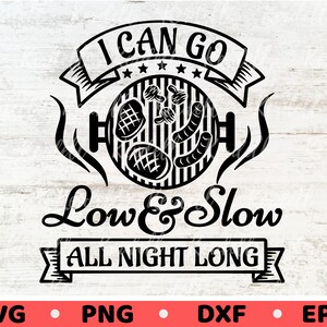May include: Black and white graphic design with a grill and the text "I CAN GO Low & Slow ALL NIGHT LONG".