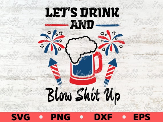 Let's Drink And Blow Shit up Svg, Firework American Flag SVG, Fourth of July, USA Independence Day, Amrica Pride,4th of july Svg Png Dxf Eps