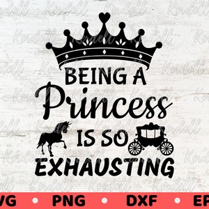Being a Princess Is So Exhausting SVG, Princess Svg, Little Girl Princess Quote Svg, Funny Princess Little Girl Princess Svg Png Dxf Eps