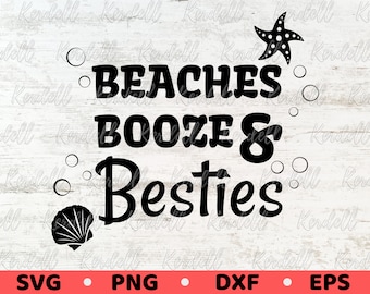May include: A black graphic on a white wood-effect background reads "BEACHES BOOZE & Besties" with starfish, seashell, and bubble graphics. Below are the file types: SVG, PNG, DXF, and EPS in red.