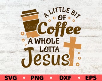 A Little Bit of Coffee, A Whole Lotta Jesus SVG, Coffee Quote Svg, Christian Coffee Shirt Svg, Jesus and Coffee Svg Png Dxf Eps Sublimation