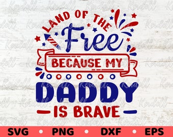 Land of the Free Because My Daddy Is Brave SVG, July 4th svg, Kids' Military SVG, Dad Patriotic Saying Svg, Memorial Day Svg Png Dxf Eps