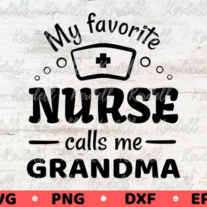My Favorite Nurse Calls Me Grandma SVG, Grandma of Nurse Svg, Nursing School Graduate svg, Proud Nurse’s Grandma Svg Png Dxf Eps Sublimation