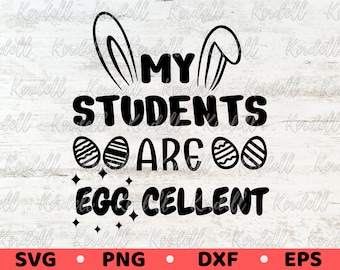 My Students are Eggcellent svg, Eggcellent svg, Easter Egg svg, Excellent Teacher svg, Bunny Svg, Teacher Easter Svg Png Dxf Eps Sublimation