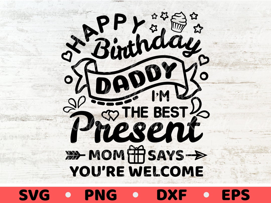Happy Birthday Daddy Im the Best Present Mom Says Youre SVG