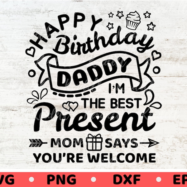 Happy Birthday Daddy I’m The Best Present Mom Says You’re Welcome SVG, Happy Birthday New Dad Svg, Funny Birthday Dad Gift Svg Png Dxf Eps