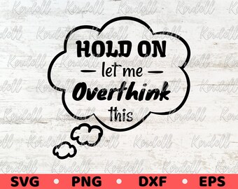 Hold on, Let me overthink this SVG, Sarcastic svg, Overthinking svg, Funny Mom Shirt svg, Funny Sarcasm Quote Svg Png Dxf Eps