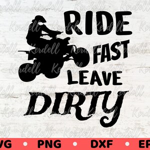 Ride Fast Leave Dirty SVG, ATV Svg, 4 Wheeler svg, Quad Riding Svg, 4 Wheeler Decor, Riding Clipart, Extreme Four Wheeler Svg Png Dxf Eps
