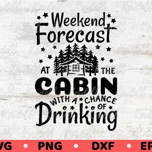 Weekend Forecast at The Cabin With a Chance of Drinking SVG, Cabin Life svg, Cabin Decor Svg, Cabin Drinking Svg Png Dxf Eps Sublimation