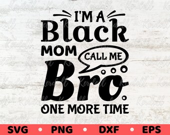 I'm a Black Mom Call Me Bro One More Time SVG, Black History Month Svg, Juneteenth Black Mothers Svg Png Dxf Eps Sublimation