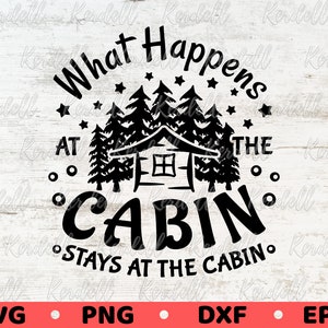 What Happens at The Cabin Stays at The Cabin SVG, Cabin Life svg, Cabin Decor Svg, Cabin Welcome Sign Svg, Cabin Svg Png Dxf Eps Sublimation