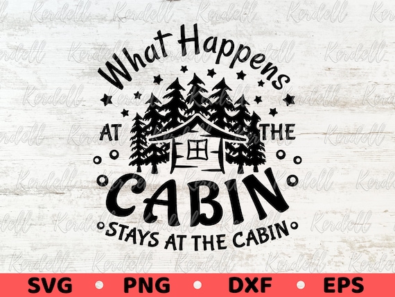 What Happens at The Cabin Stays at The Cabin SVG, Cabin Life svg, Cabin Decor Svg, Cabin Welcome Sign Svg, Cabin Svg Png Dxf Eps Sublimation
