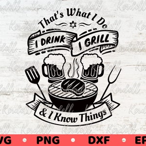 That&#39;s What I Do I Drink I Grill and I Know Things SVG, Funny Father&#39;s Day, BBQ Master Svg, Barbecue Grilling Svg Png Dxf Eps Sublimation