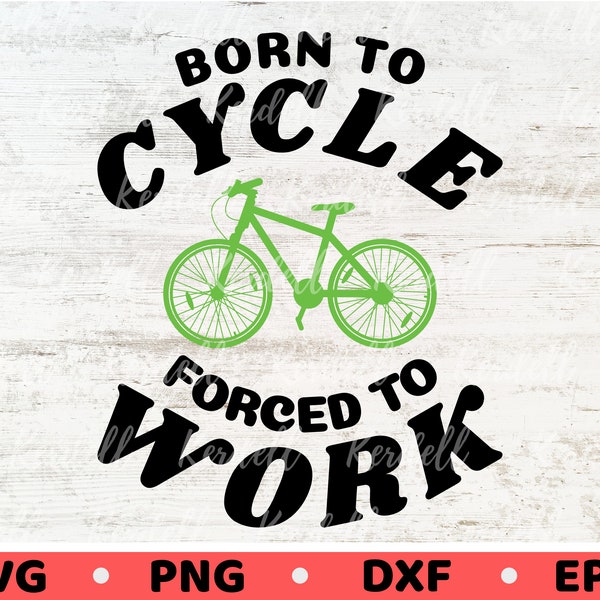 Born To Cycle Forced To Work SVG, Bike Lover Gift svg, Bicycle svg, Cycling Gifts Svg, Bicycle Riding Svg Png Dxf Eps Sublimation