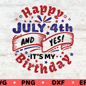 Happy July 4th And Yes It&#39;s My Birthday SVG, Fourth of July Birthday Svg, Birthday Gift for Independence Day Svg Png Dxf Eps Sublimation
