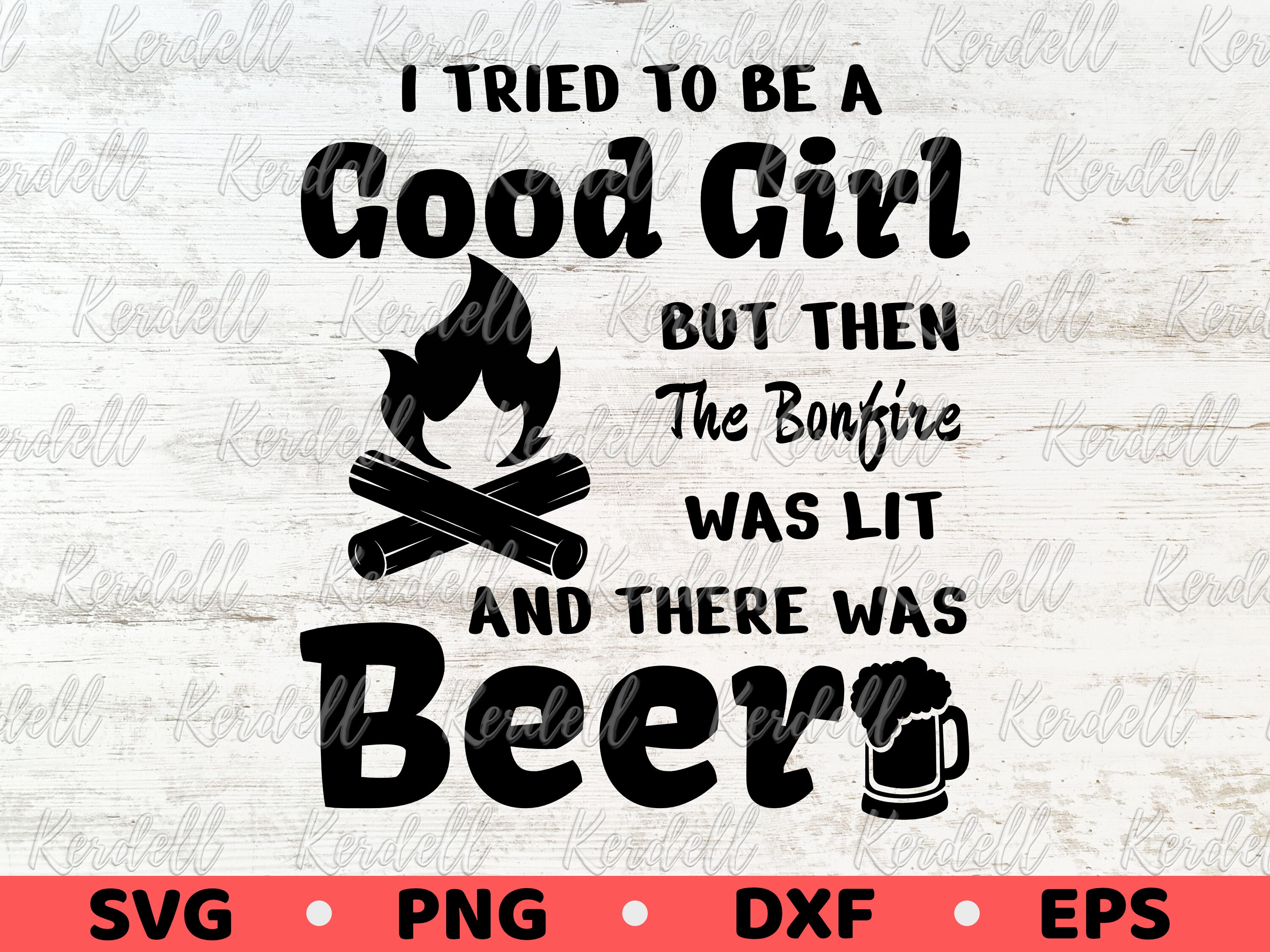 I Tried To Be A Good Girl But Then The Bonfire Was Lit And There Was Beer SVG, Funny Camping Svg, Girl Camp, Gilr Drinking Svg Png Dxf Eps