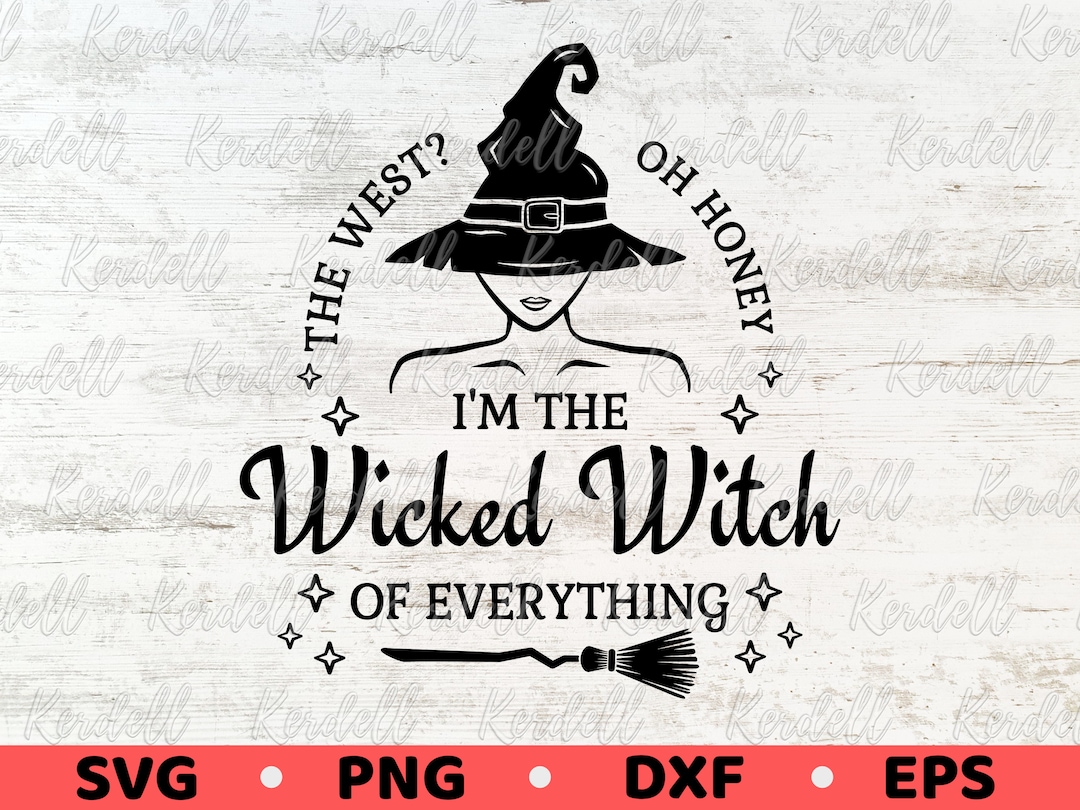 The West? Oh Honey, I'm the Wicked Witch of Everything SVG, Halloween ...